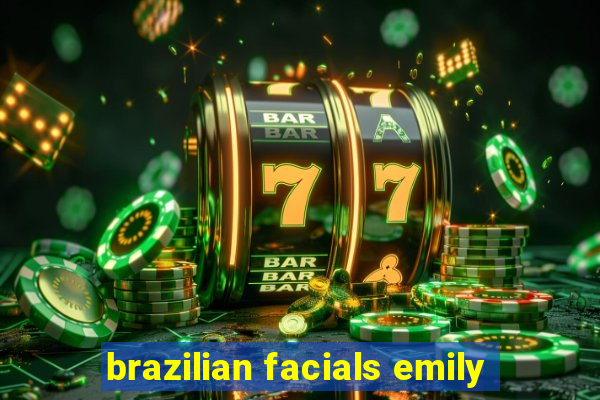 brazilian facials emily